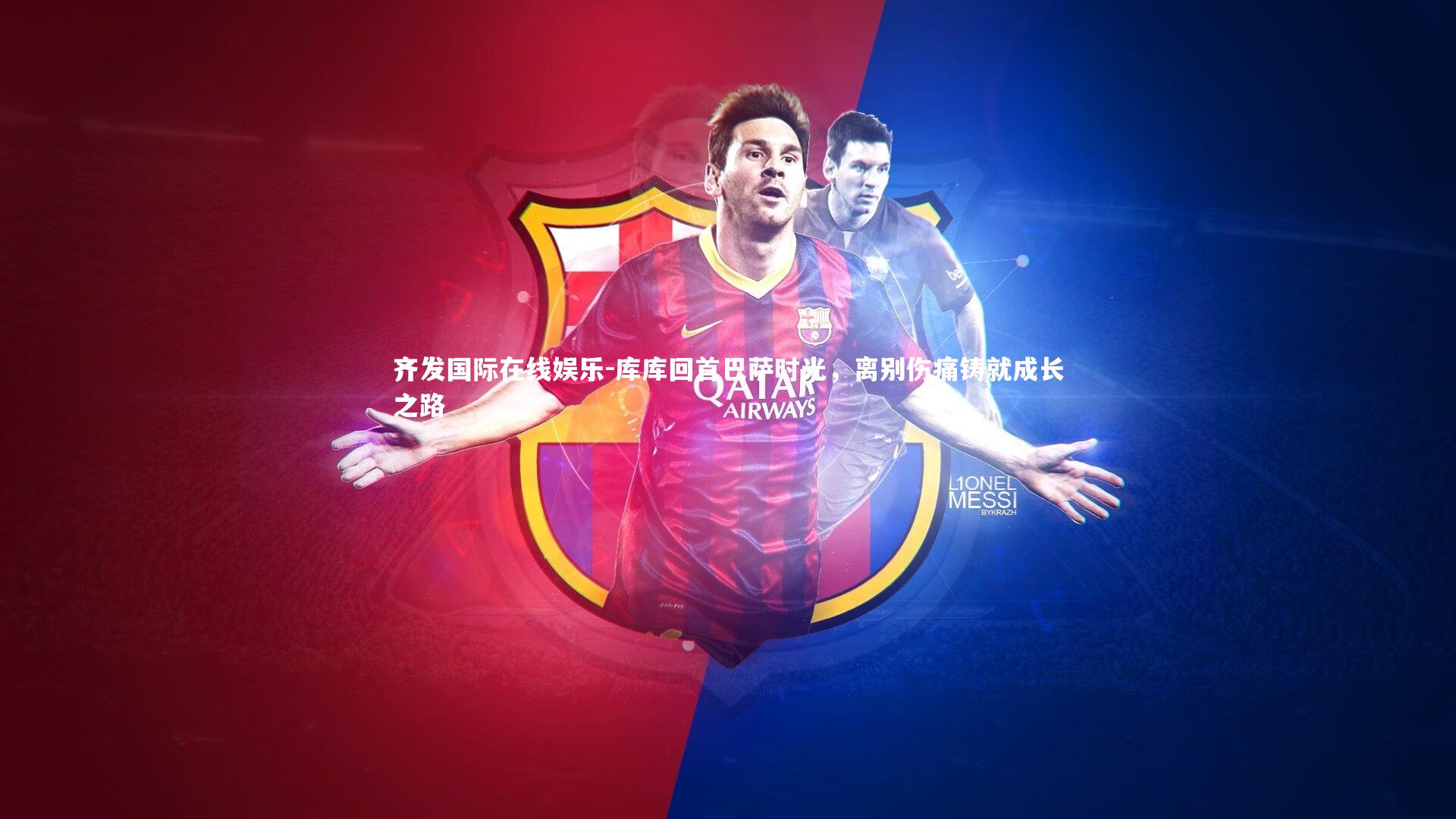 齐发国际在线娱乐-库库回首巴萨时光，离别伤痛铸就成长之路
