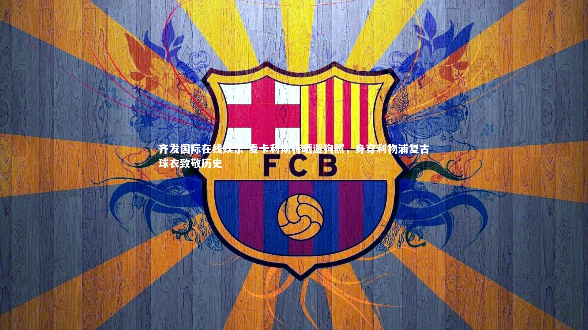 齐发国际在线娱乐-麦卡利斯特晒遛狗照，身穿利物浦复古球衣致敬历史