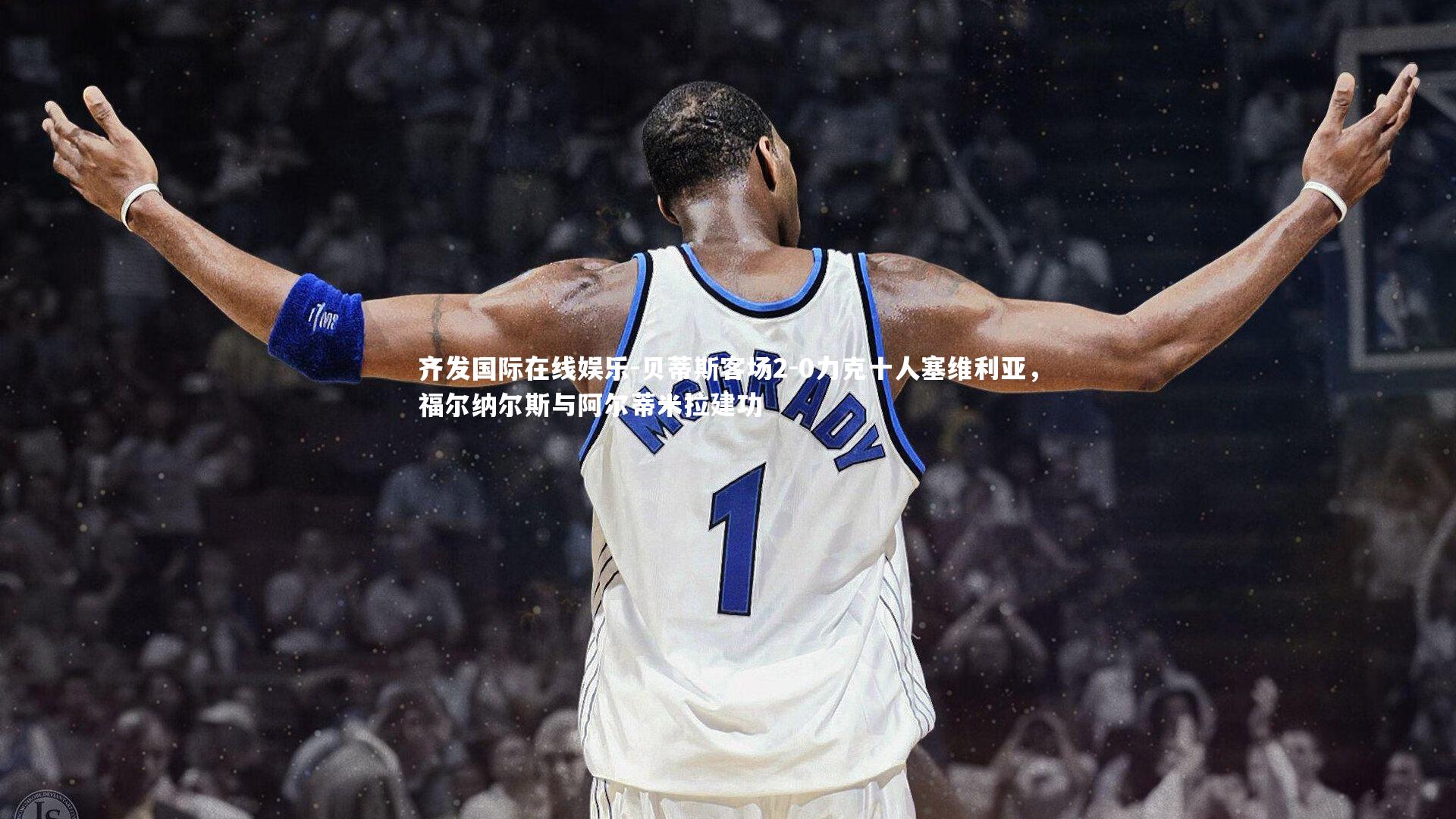 贝蒂斯客场2-0力克十人塞维利亚，福尔纳尔斯与阿尔蒂米拉建功