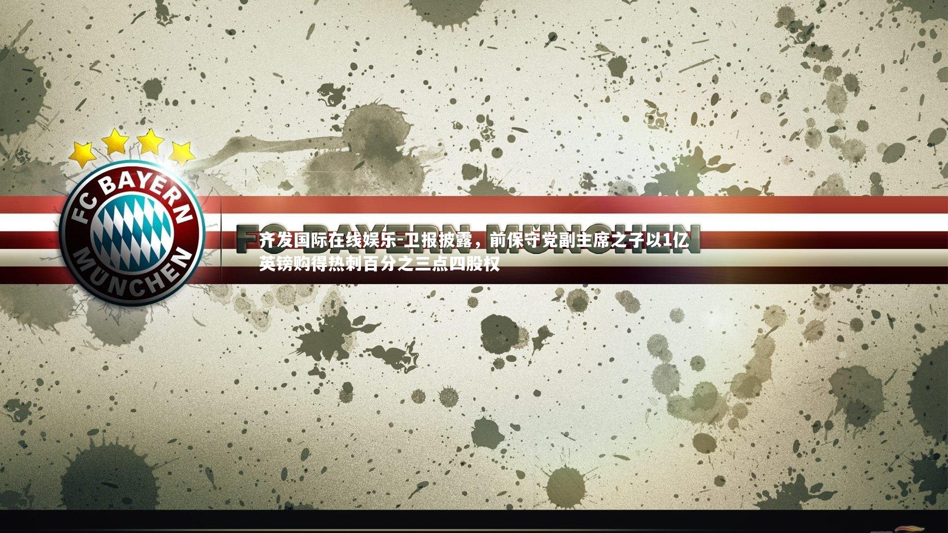 齐发国际在线娱乐-卫报披露，前保守党副主席之子以1亿英镑购得热刺百分之三点四股权